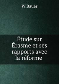 Etude sur Erasme et ses rapports avec la reforme .