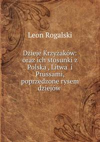 Dzieje Krzyzakow: oraz ich stosunki z Polska?, Litwa? i Prussami, poprzedzone rysem dziejow .