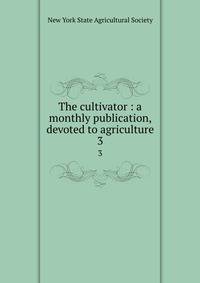 The cultivator : a monthly publication, devoted to agriculture. 3