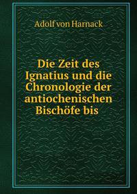 Die Zeit des Ignatius und die Chronologie der antiochenischen Bischofe bis .