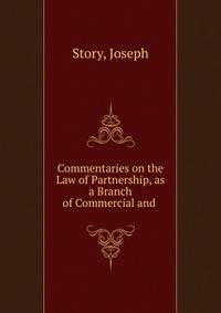Commentaries on the Law of Partnership, as a Branch of Commercial and .