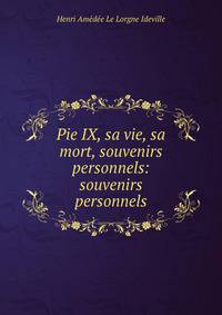 Pie IX, sa vie, sa mort, souvenirs personnels: souvenirs personnels