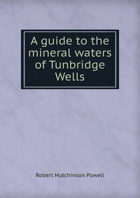 A guide to the mineral waters of Tunbridge Wells