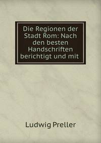 Die Regionen der Stadt Rom: Nach den besten Handschriften berichtigt und mit .