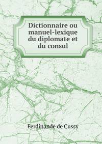 Dictionnaire ou manuel-lexique du diplomate et du consul