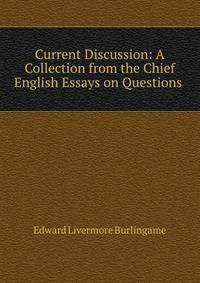 Current Discussion: A Collection from the Chief English Essays on Questions .