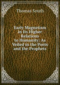 Early Magnetism in Its Higher Relations to Humanity: As Veiled in the Poets and the Prophets