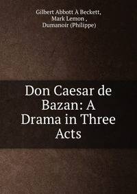 Don Caesar de Bazan: A Drama in Three Acts