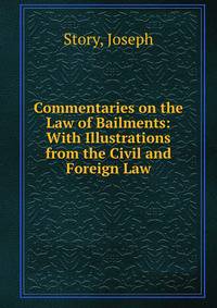 Commentaries on the Law of Bailments: With Illustrations from the Civil and Foreign Law