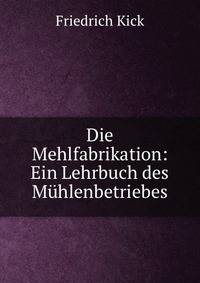 Die Mehlfabrikation: Ein Lehrbuch des Muhlenbetriebes.