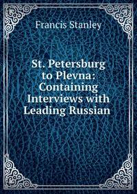St. Petersburg to Plevna: Containing Interviews with Leading Russian .