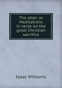 The altar; or Meditations in verse on the great Christian sacrifice