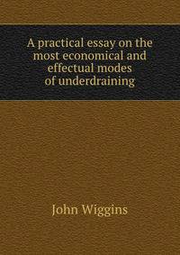 A practical essay on the most economical and effectual modes of underdraining