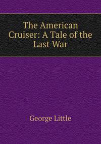 The American Cruiser: A Tale of the Last War