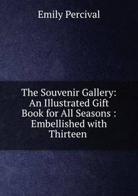 The Souvenir Gallery: An Illustrated Gift Book for All Seasons : Embellished with Thirteen .