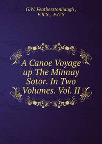 A Canoe Voyage up The Minnay Sotor. In Two Volumes. Vol. II.
