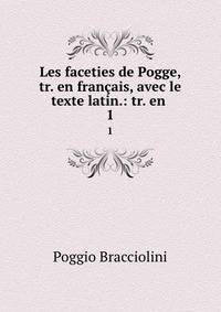 Les faceties de Pogge, tr. en franais, avec le texte latin.: tr. en .. 1