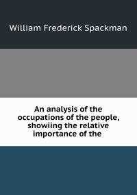 An analysis of the occupations of the people, showiing the relative importance of the .