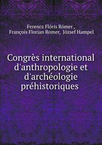 Congr?s international d'anthropologie et d'arch?ologie pr?historiques .