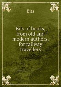Bits of books, from old and modern authors, for railway travellers