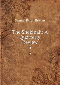 The Shekinah: A Quarterly Review. 3