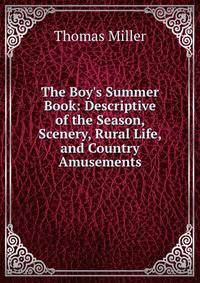 The Boy's Summer Book: Descriptive of the Season, Scenery, Rural Life, and Country Amusements