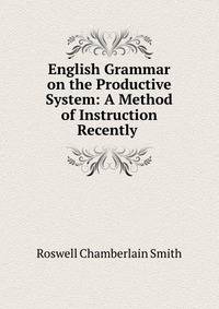 English Grammar on the Productive System: A Method of Instruction Recently .