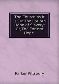 The Church as it Is, Or, The Forlorn Hope of Slavery: Or, The Forlorn Hope .