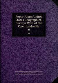 Report Upon United States Geographical Surveys West of the One Hundredth .. 6