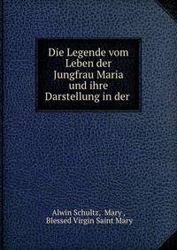 Die Legende vom Leben der Jungfrau Maria und ihre Darstellung in der .