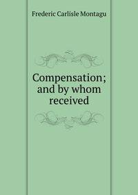Compensation; and by whom received