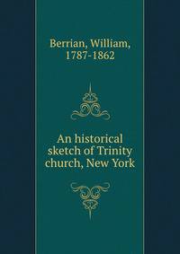 An historical sketch of Trinity church, New York
