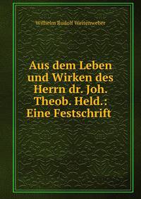 Aus dem Leben und Wirken des Herrn dr. Joh. Theob. Held.: Eine Festschrift .