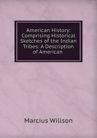 American History: Comprising Historical Sketches of the Indian Tribes: A Description of American .