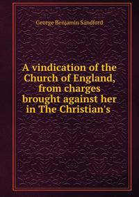 A vindication of the Church of England, from charges brought against her in The Christian's .