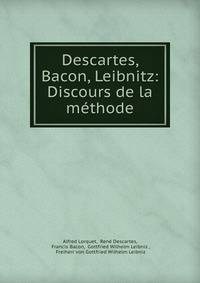 Descartes, Bacon, Leibnitz: Discours de la methode