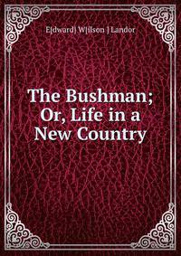The Bushman; Or, Life in a New Country
