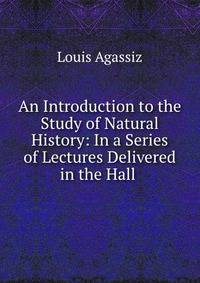 An Introduction to the Study of Natural History: In a Series of Lectures Delivered in the Hall .