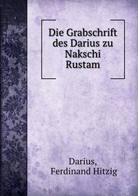 Die Grabschrift des Darius zu Nakschi Rustam
