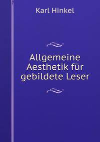 Allgemeine Aesthetik fur gebildete Leser