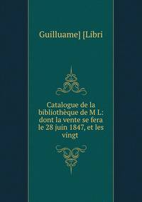 Catalogue de la bibliotheque de M L: dont la vente se fera le 28 juin 1847, et les vingt .