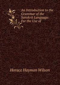 An Introduction to the Grammar of the Sanskrit Language: For the Use of .