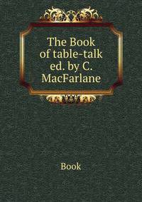 The Book of table-talk ed. by C. MacFarlane.