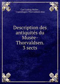 Description des antiquites du Musee-Thorvaldsen. 3 sects