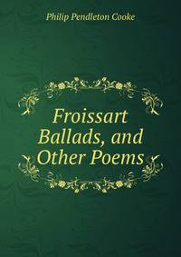 Froissart Ballads, and Other Poems