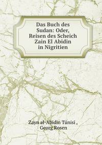 Das Buch des Sudan: Oder, Reisen des Scheich Zain El Abidin in Nigritien