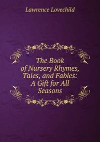 The Book of Nursery Rhymes, Tales, and Fables: A Gift for All Seasons