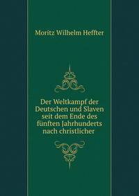 Der Weltkampf der Deutschen und Slaven seit dem Ende des funften Jahrhunderts nach christlicher .