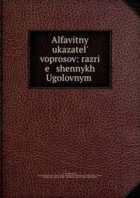Alfavitny? ukazatel? voprosov: razri e shennykh Ugolovnym .
