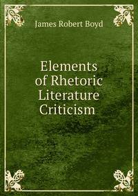 Elements of Rhetoric &amp; Literature Criticism .